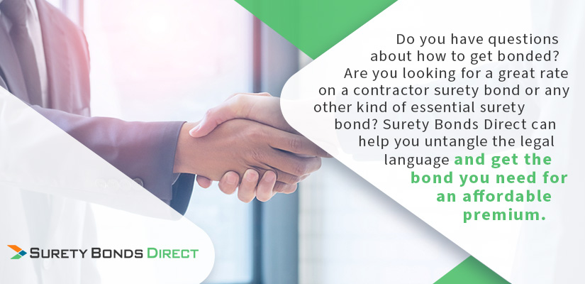 Do you have questions about how to get bonded? Are you looking for a great rate on a contractor surety bond or any other kind of essential surety bond? Surety Bonds Direct can help you untangle the legal language and get the bond you need for an affordable premium.